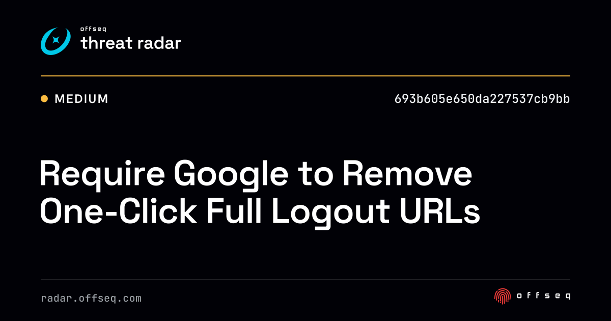 Require Google to Remove One-Click Full Logout URLs - Live Threat ...