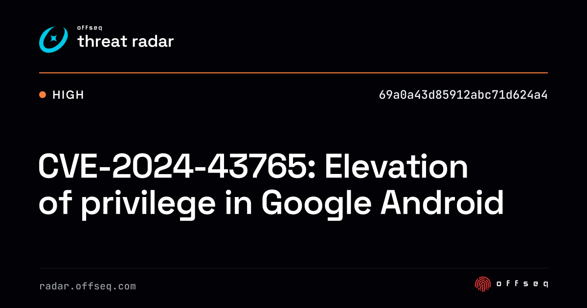 CVE-2024-43765: Elevation of privilege in Google Android - Live Threat ...