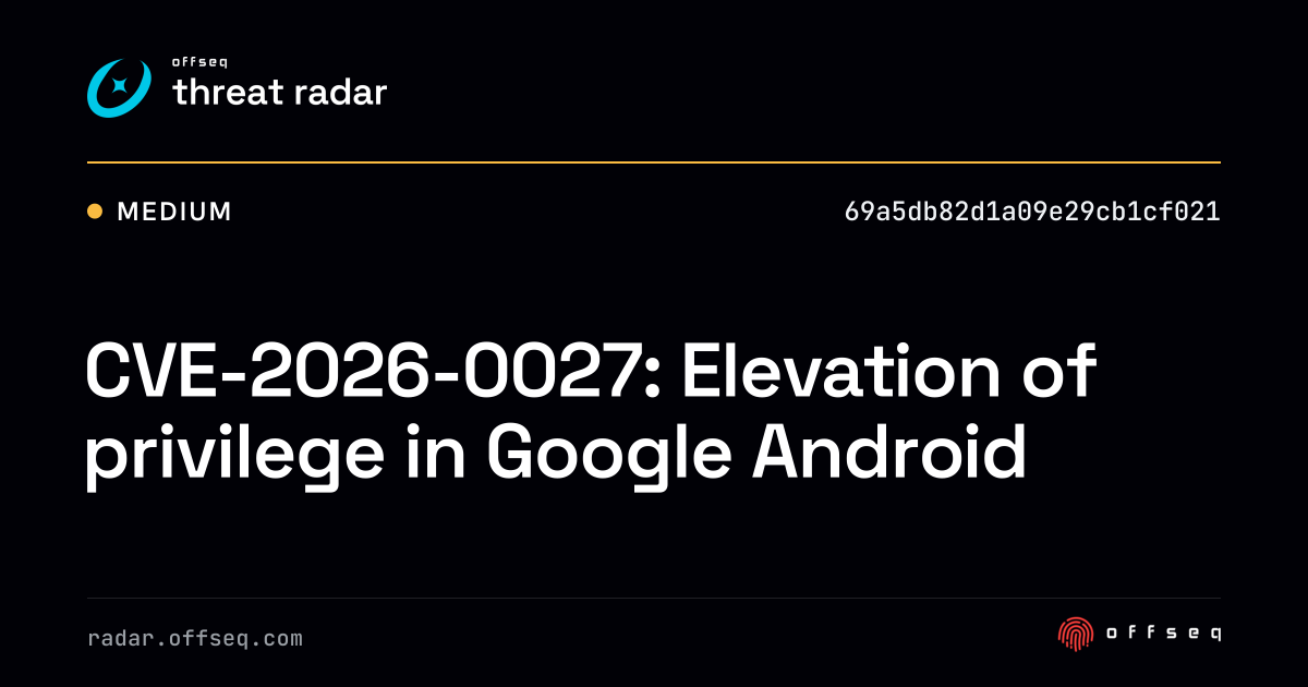 CVE-2026-0027: Elevation of privilege in Google Android - Live Threat ...