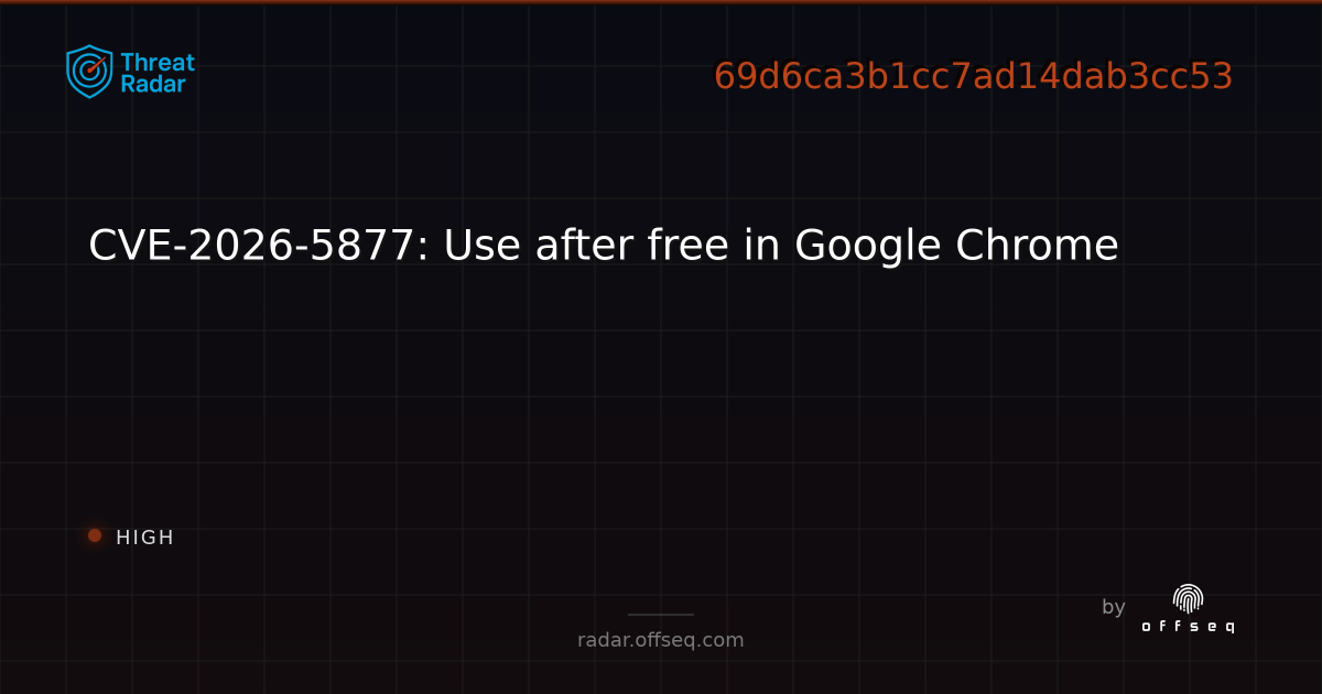 CVE-2026-5877: Use after free in Google Chrome - Live Threat ...