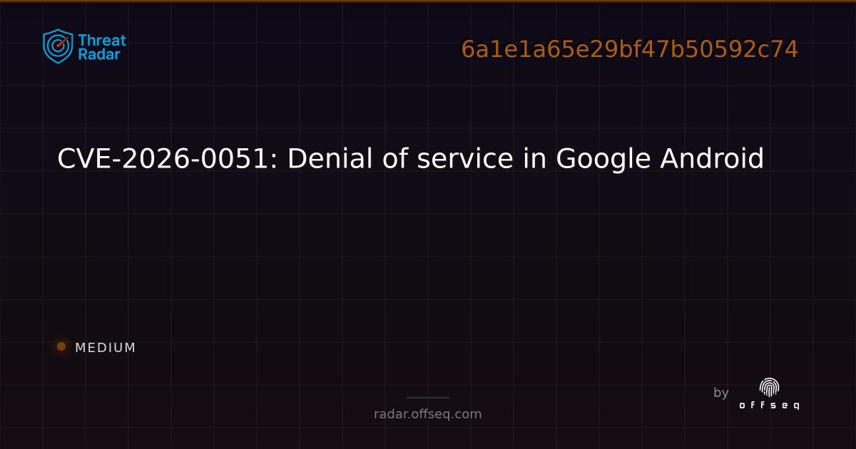 CVE-2026-0051: Denial of service in Google Android - Live Threat ...