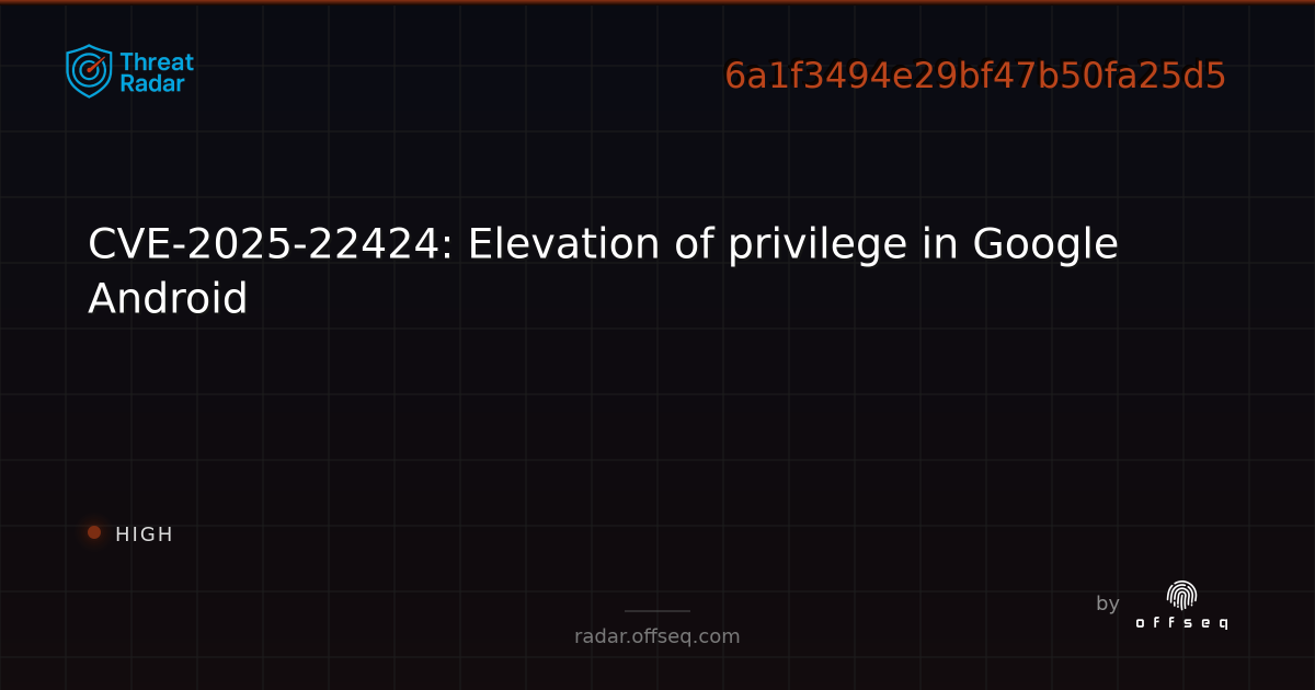 CVE-2025-22424: Elevation of privilege in Google Android - Live Threat ...