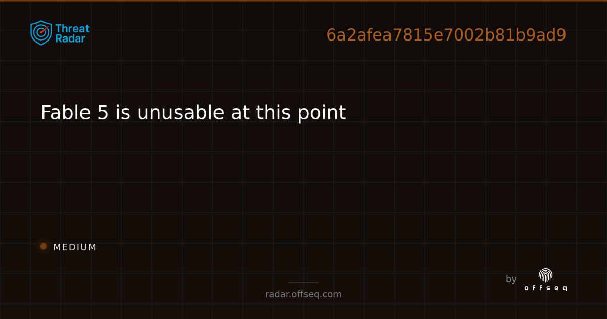 Fable 5 is unusable at this point - Live Threat Intelligence - Threat ...