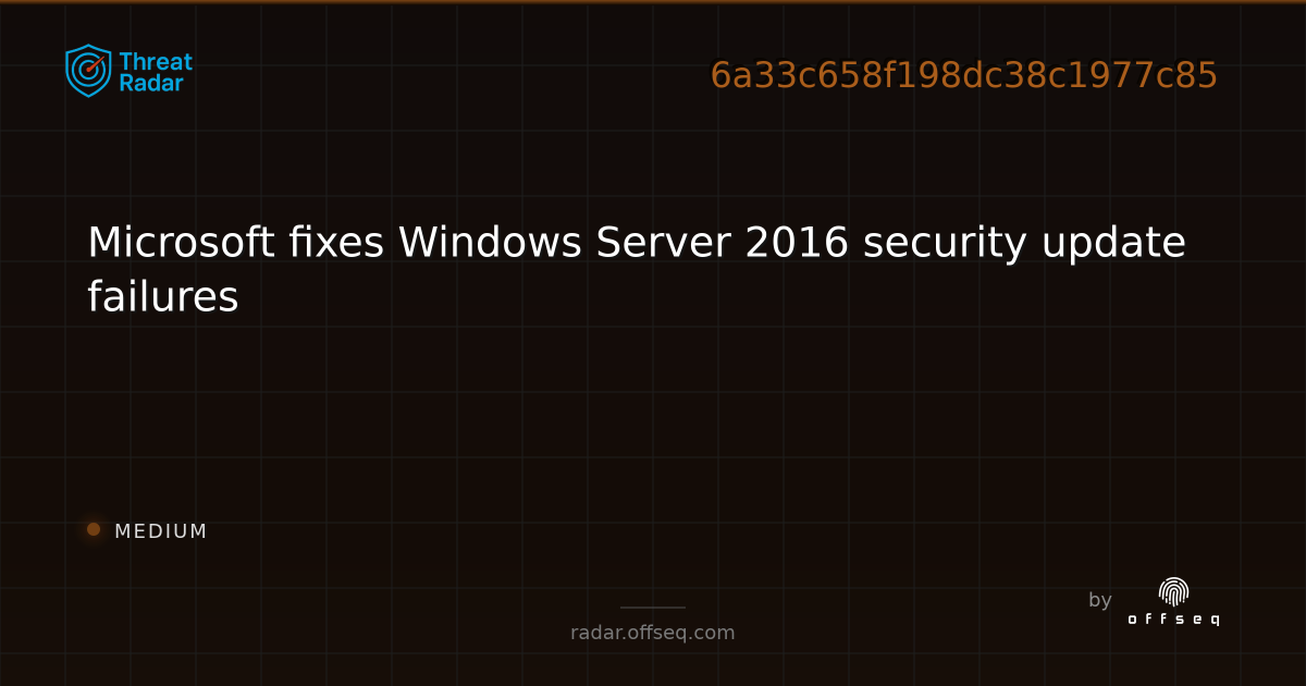 Microsoft fixes Windows Server 2016 security update failures | Threat Radar