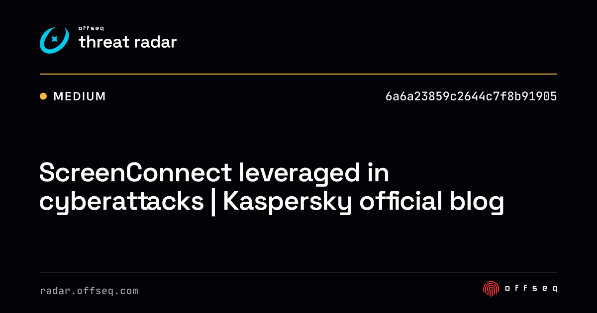 ScreenConnect leveraged in cyberattacks | Kaspersky… | Threat Radar