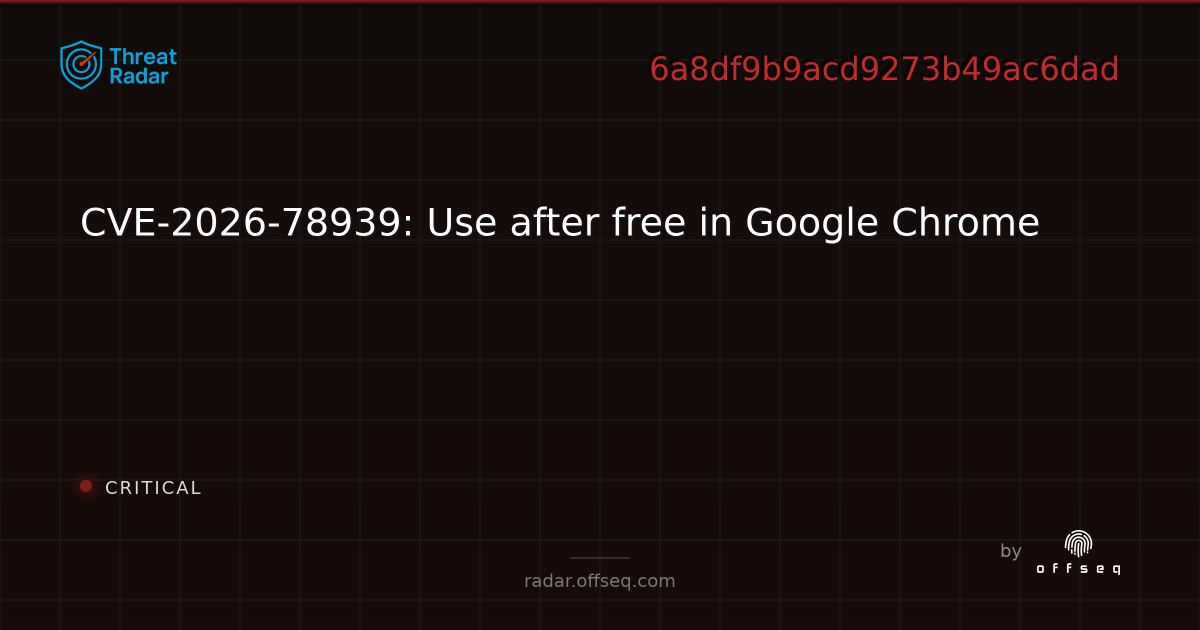cve-2026-78939-use-after-free-in-google-chrome-live-threat