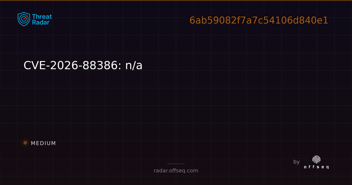CVE-2026-88386: n/a - Live Threat Intelligence - Threat Radar | OffSeq.com