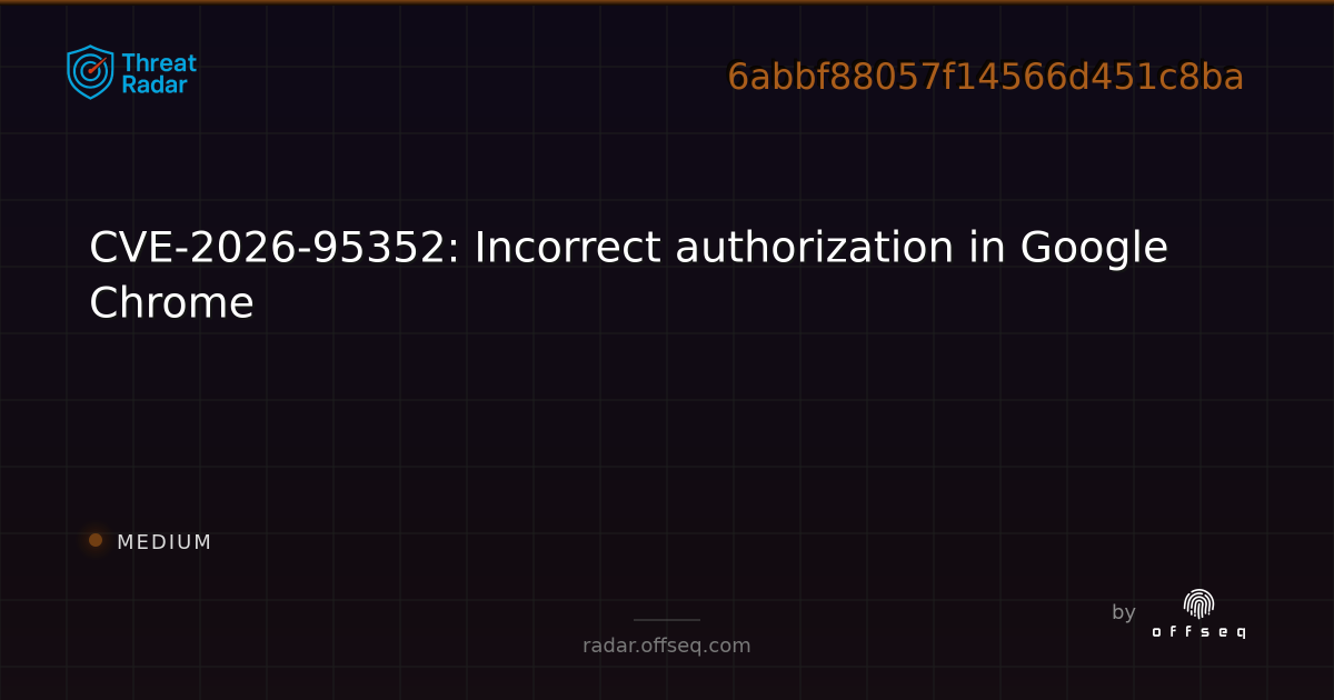 CVE-2026-95352: Incorrect authorization in Google Chrome | Threat Radar