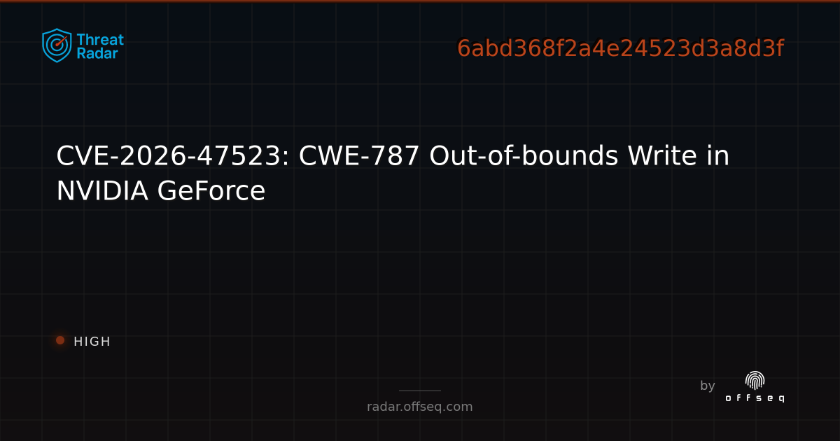 CVE-2026-47523: CWE-787 Out-of-bounds Write in NVIDIA… | Threat Radar