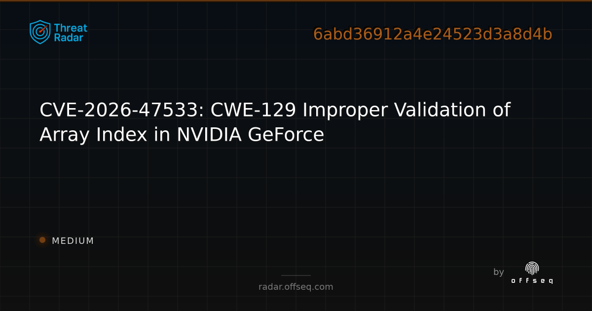 CVE-2026-47533: CWE-129 Improper Validation of Array Index in NVIDIA ...