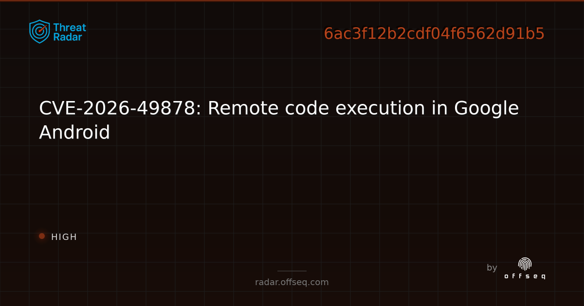 CVE-2026-49878: Remote code execution in Google Android | Threat Radar
