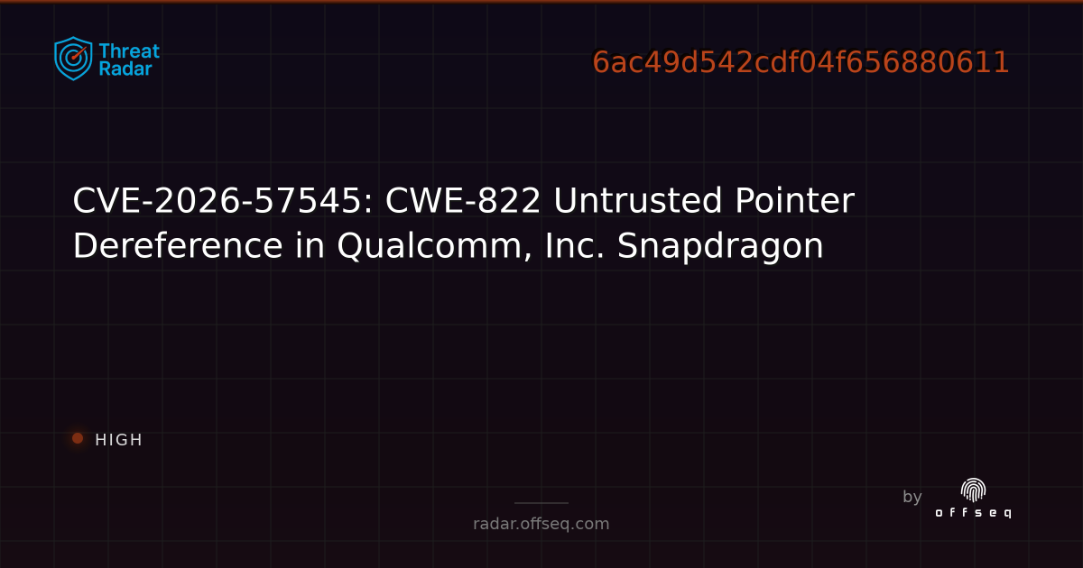 CVE-2026-57545: CWE-822 Untrusted Pointer Dereference in… | Threat Radar