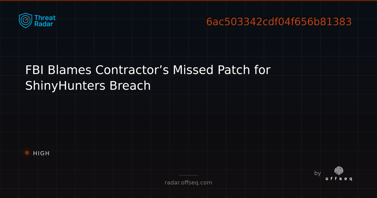 FBI Blames Contractor’s Missed Patch for ShinyHunters Breach | Threat Radar