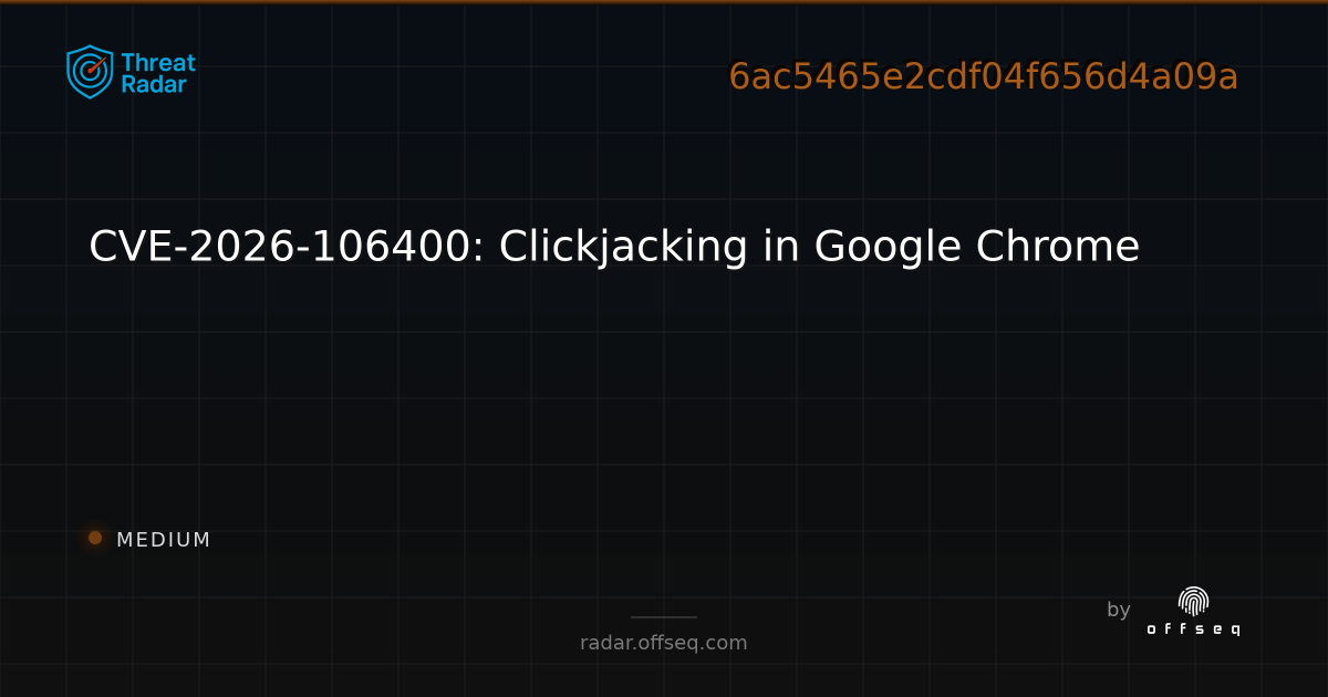 CVE-2026-106400: Clickjacking in Google Chrome | Threat Radar