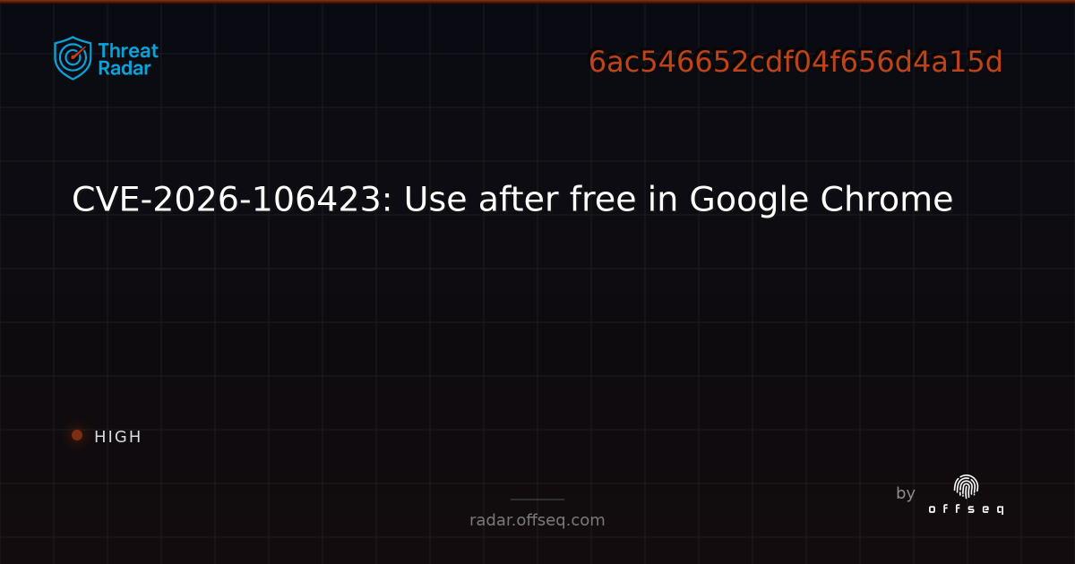 CVE-2026-106423: Use after free in Google Chrome | Threat Radar