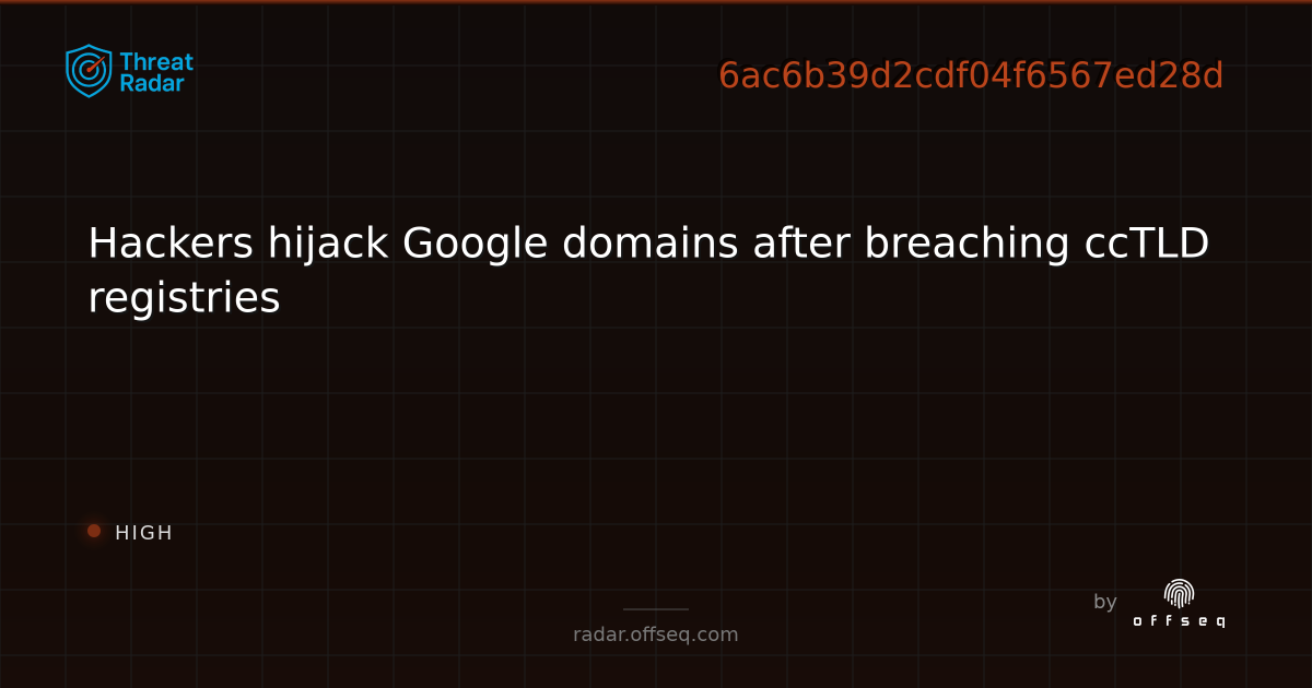 Hackers hijack Google domains after breaching ccTLD… | Threat Radar