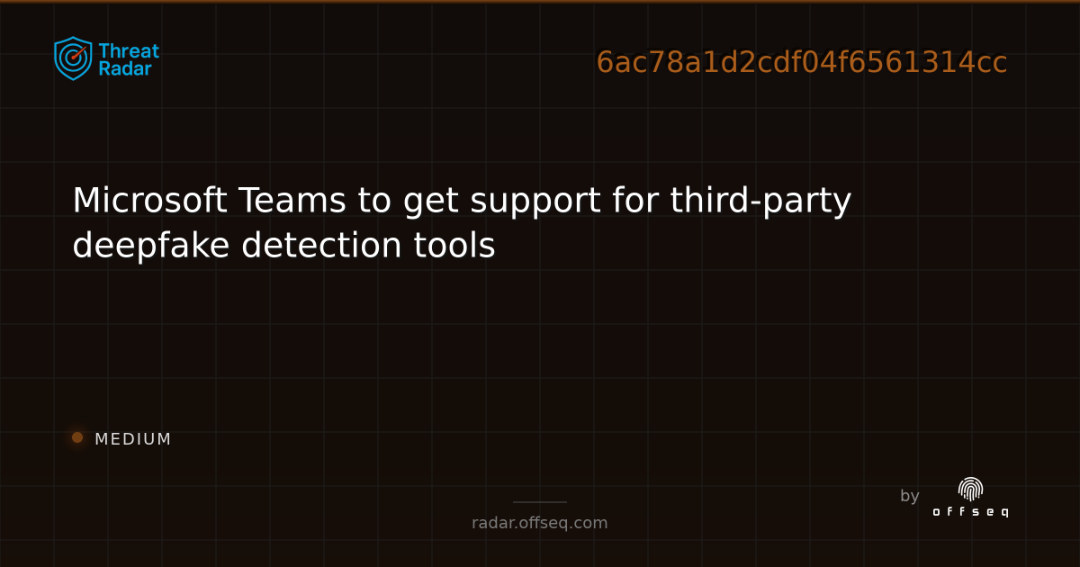 Microsoft Teams to get support for third-party deepfake… | Threat Radar