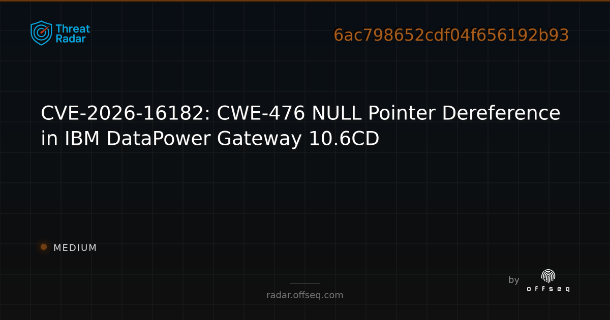 CVE-2026-16182: CWE-476 NULL Pointer Dereference in IBM… | Threat Radar