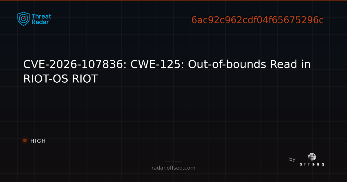 CVE-2026-107836: CWE-125: Out-of-bounds Read in RIOT-OS RIOT | Threat Radar