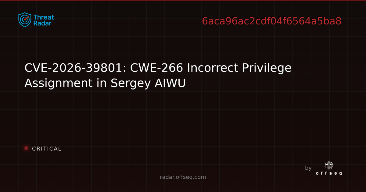 CVE-2026-39801: CWE-266 Incorrect Privilege Assignment in… | Threat Radar