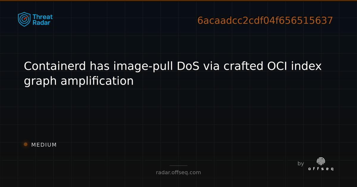 Containerd has image-pull DoS via crafted OCI index graph… | Threat Radar