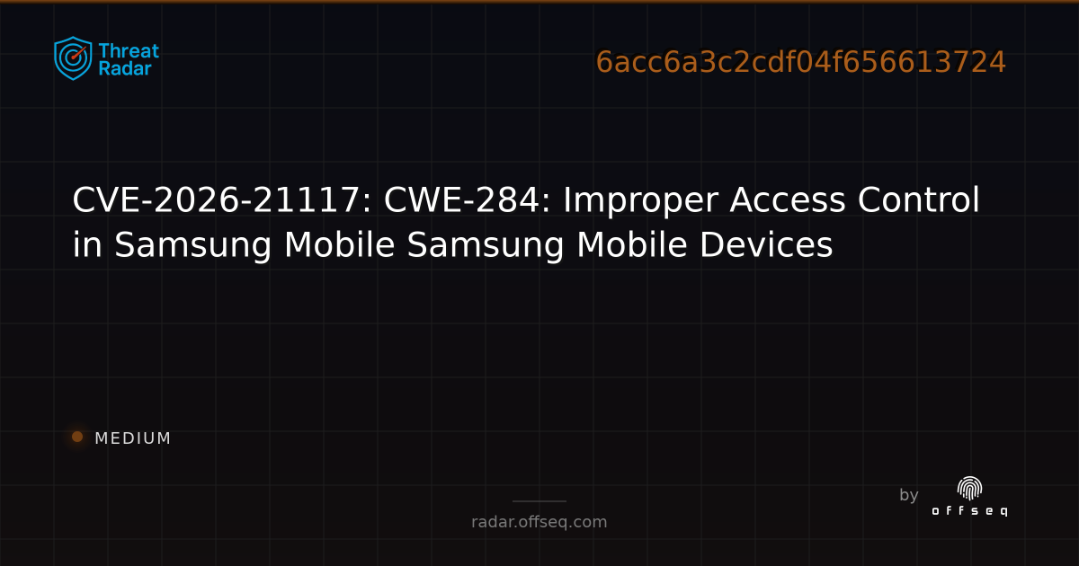 CVE-2026-21117: CWE-284: Improper Access Control in Samsung… | Threat Radar
