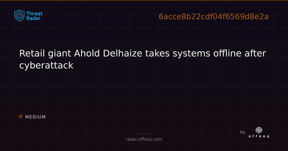 Retail giant Ahold Delhaize takes systems offline after… | Threat Radar