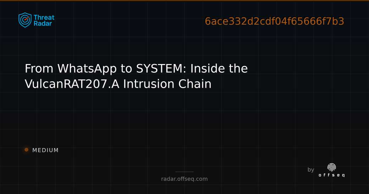 From WhatsApp to SYSTEM: Inside the VulcanRAT207.A… | Threat Radar