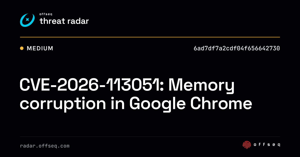 CVE-2026-113051: Memory corruption in Google Chrome | Threat Radar
