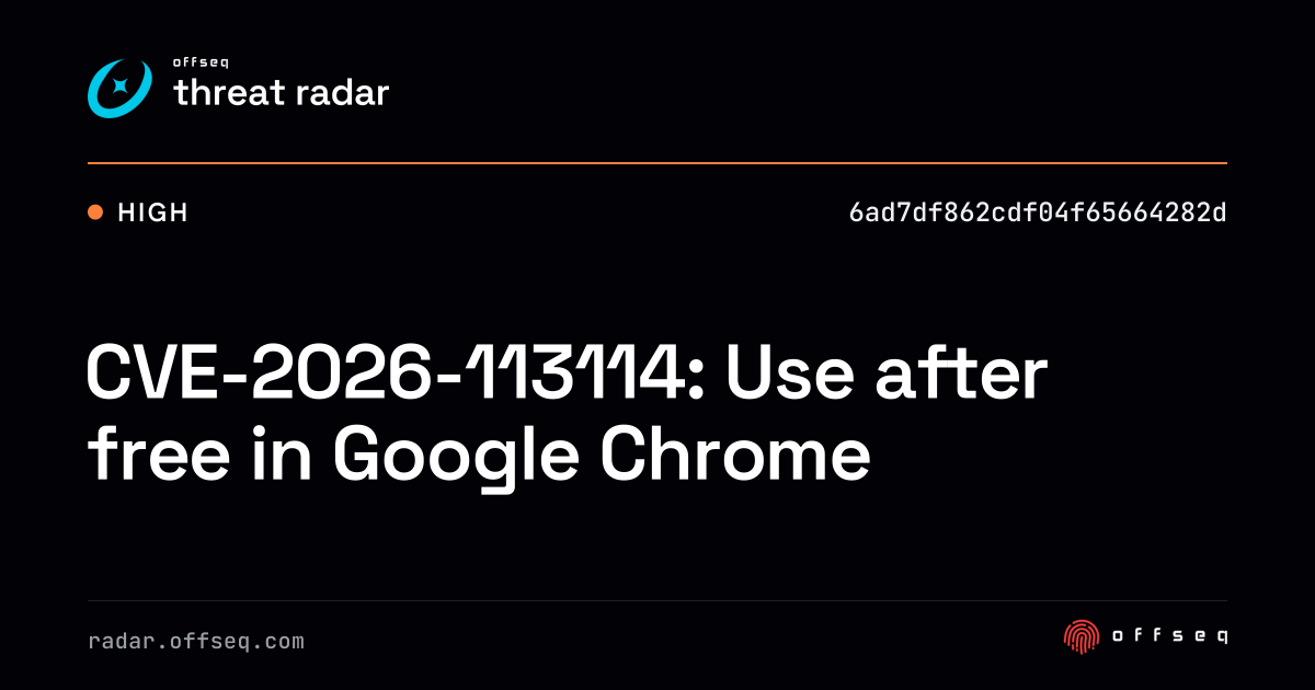 CVE-2026-113114: Use after free in Google Chrome | Threat Radar