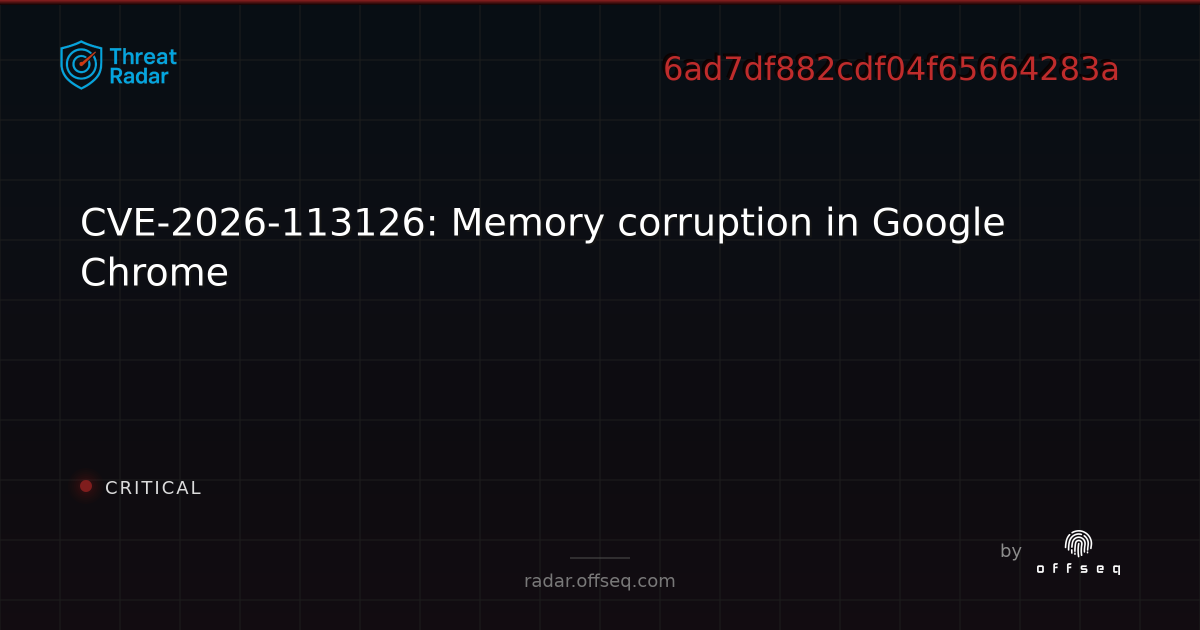 CVE-2026-113126: Memory corruption in Google Chrome | Threat Radar