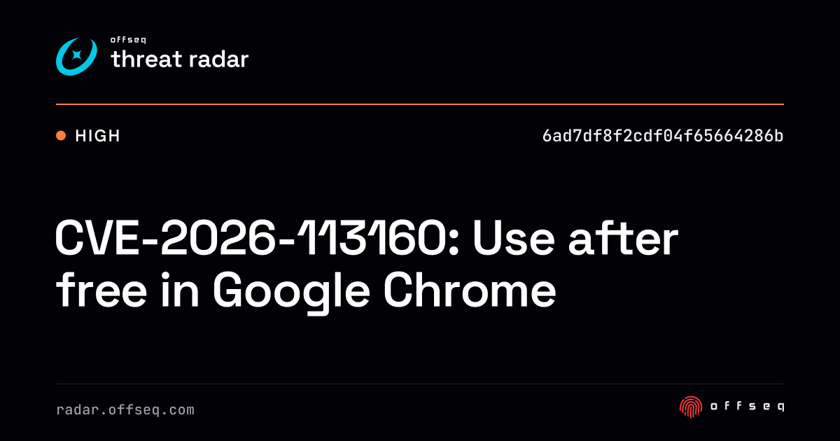 CVE-2026-113160: Use after free in Google Chrome | Threat Radar