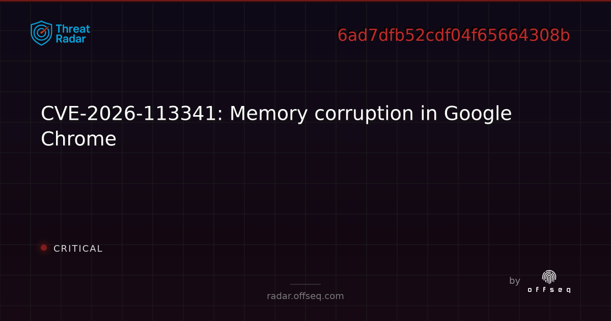 CVE-2026-113341: Memory corruption in Google Chrome | Threat Radar