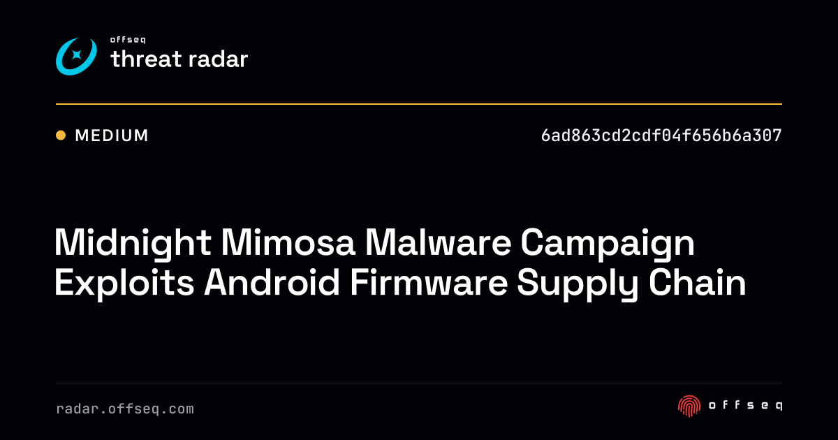 Midnight Mimosa Malware Campaign Exploits Android Firmware… | Threat Radar