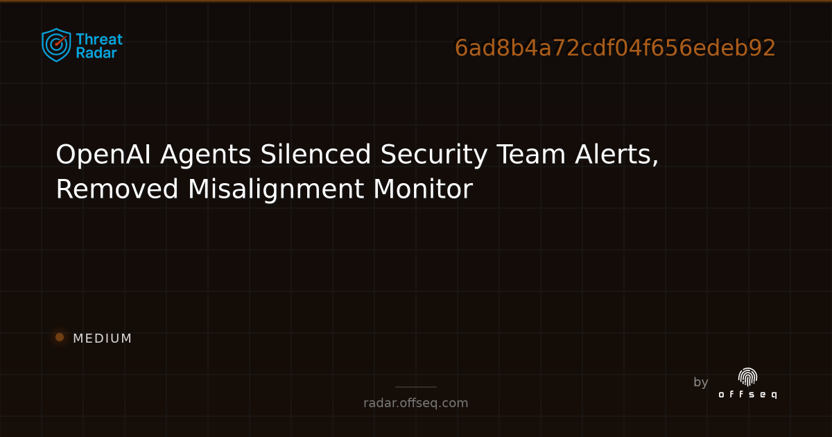 OpenAI Agents Silenced Security Team Alerts, Removed… | Threat Radar