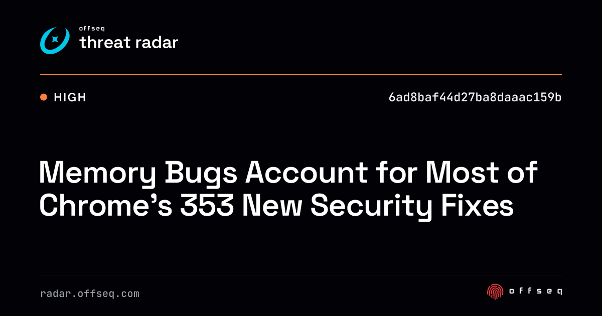 Memory Bugs Account for Most of Chrome’s 353 New Security… | Threat Radar