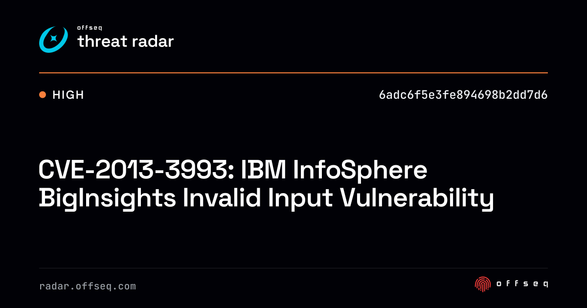 CVE-2013-3993: IBM InfoSphere BigInsights Invalid Input… | Threat Radar