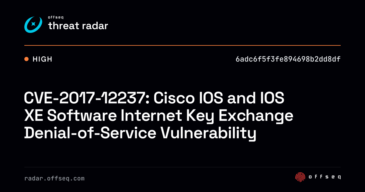 CVE-2017-12237: Cisco IOS and IOS XE Software Internet Key… | Threat Radar