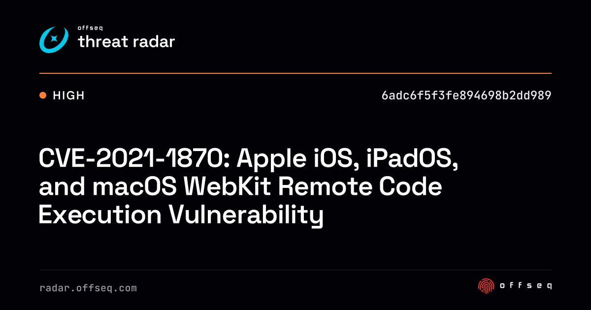 CVE-2021-1870: Apple iOS, iPadOS, and macOS WebKit Remote… | Threat Radar