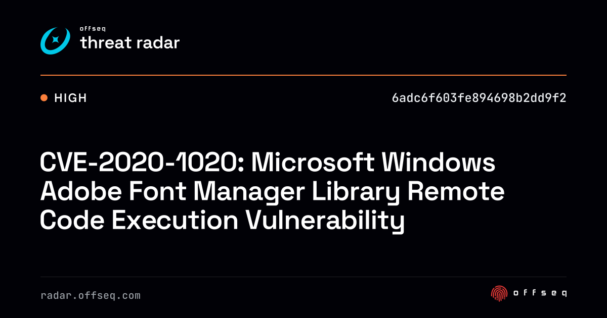 CVE-2020-1020: Microsoft Windows Adobe Font Manager Library… | Threat Radar
