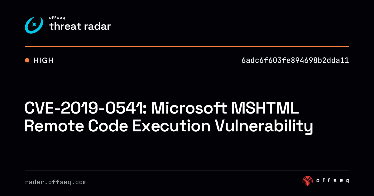 CVE-2019-0541: Microsoft MSHTML Remote Code Execution… | Threat Radar