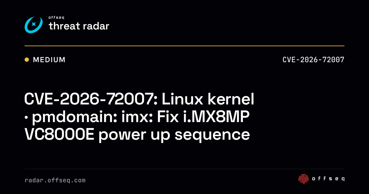 CVE-2026-72007: Linux kernel · pmdomain: imx: Fix i.MX8MP VC8000E ...