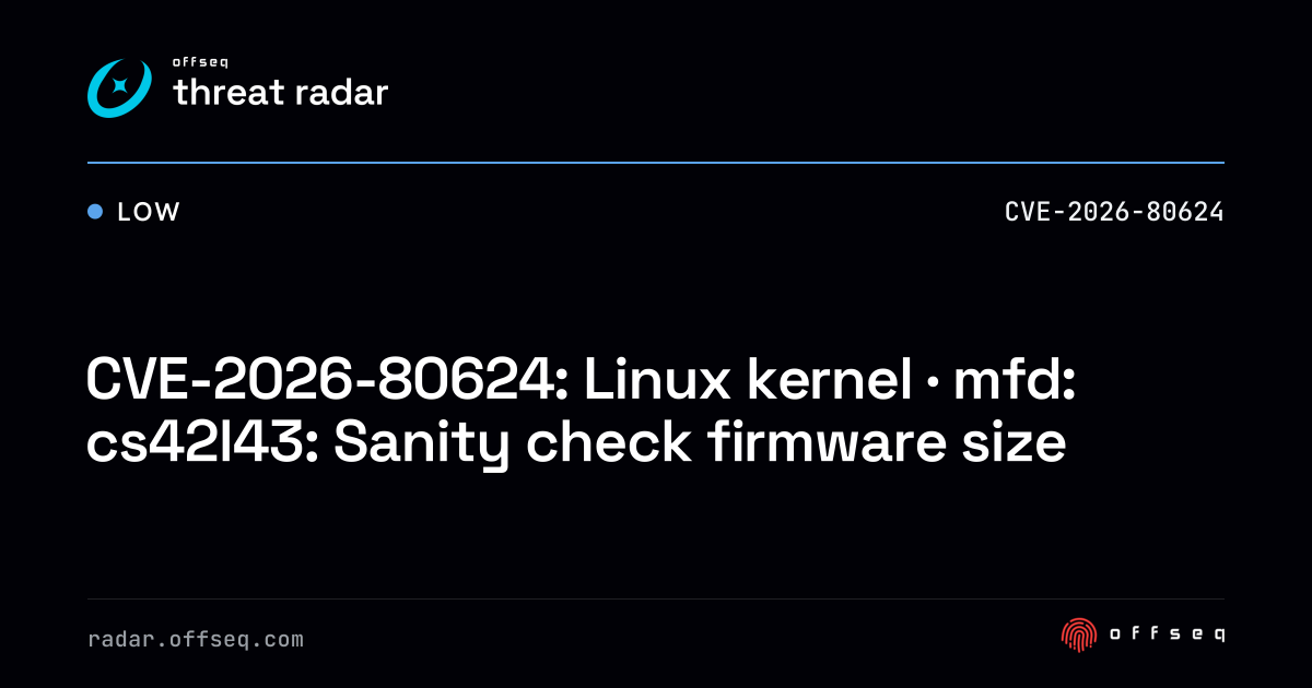 CVE-2026-80624: Linux kernel · mfd: cs42l43: Sanity check firmware ...