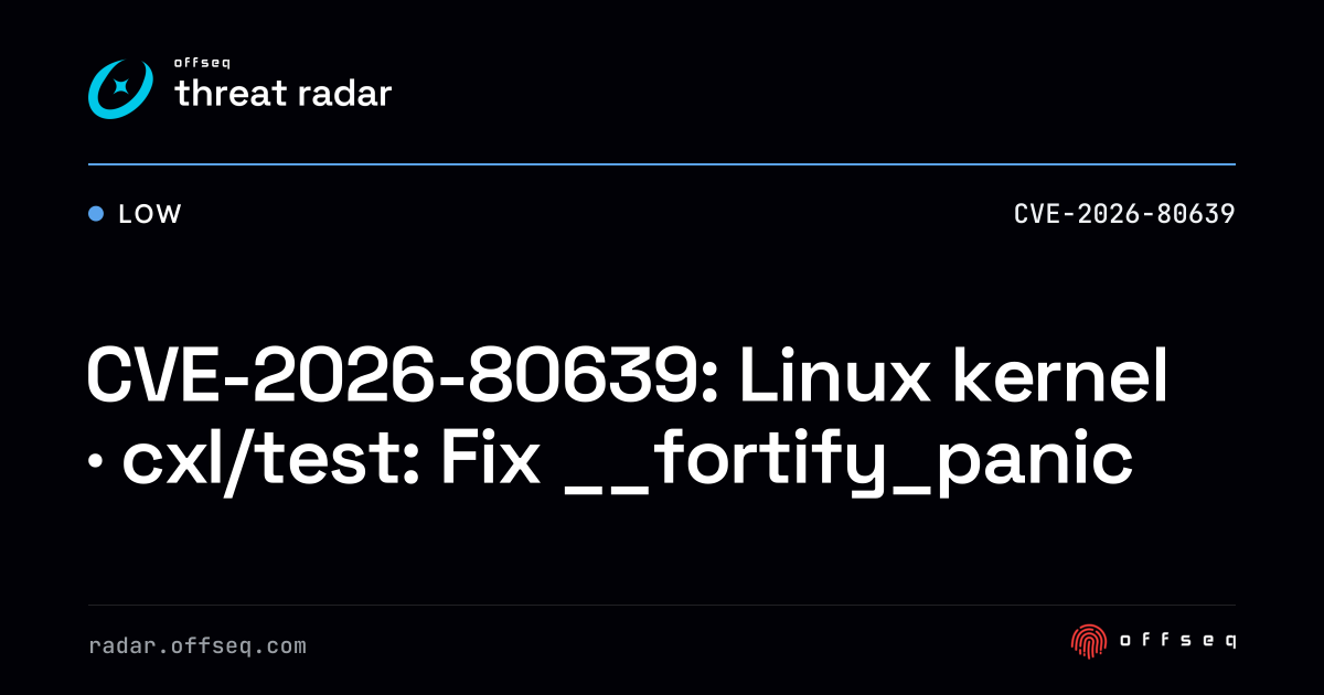CVE-2026-80639: Linux kernel · cxl/test: Fix __fortify_panic | Threat Radar