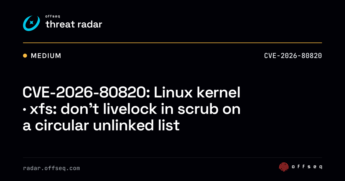 CVE-2026-80820: Linux kernel · xfs: don't livelock in scrub… | Threat Radar