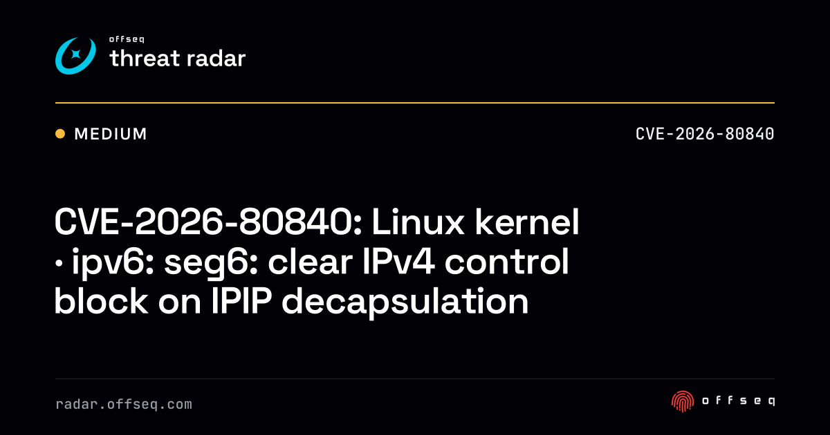 CVE-2026-80840: Linux kernel · ipv6: seg6: clear IPv4 control block ...