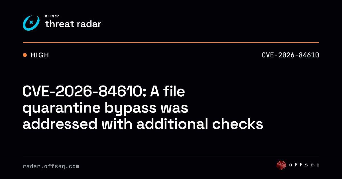 CVE-2026-84610: A file quarantine bypass was addressed with… | Threat Radar