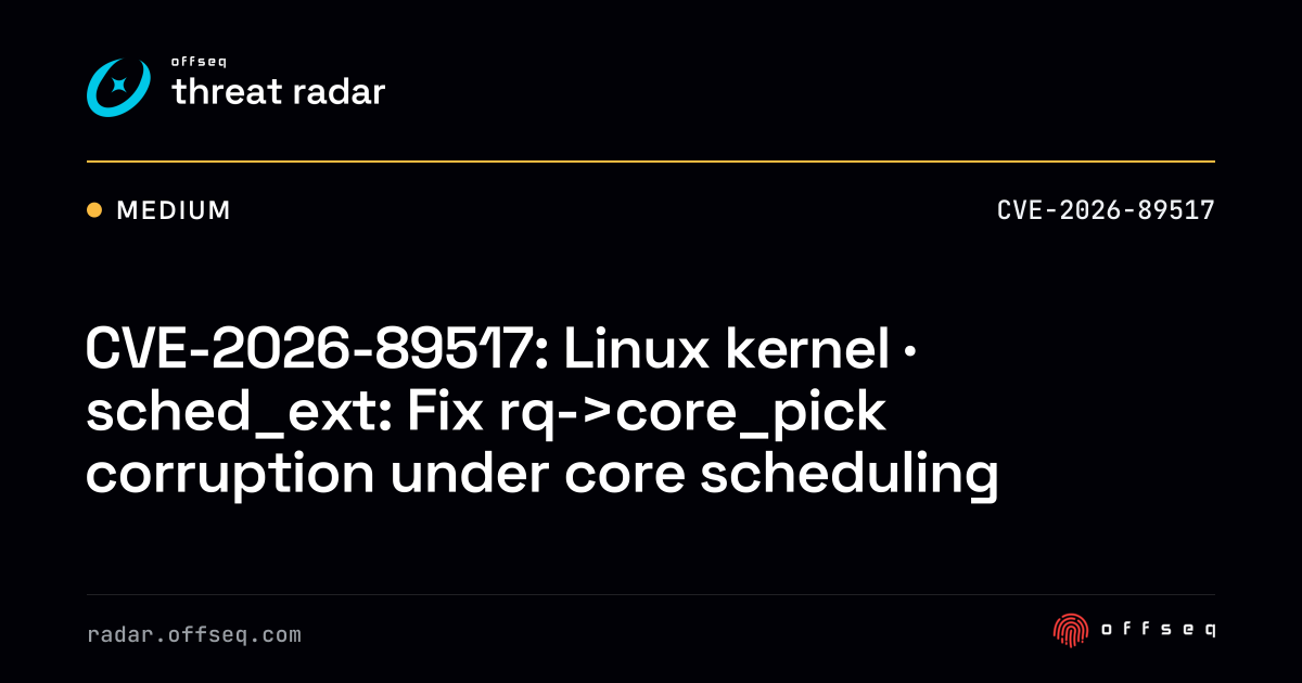 CVE-2026-89517: Linux kernel · sched_ext: Fix rq->core_pick… | Threat Radar
