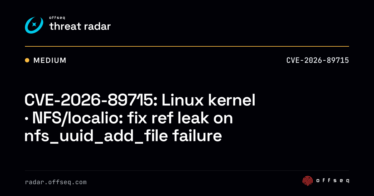 CVE-2026-89715: Linux kernel · NFS/localio: fix ref leak… | Threat Radar