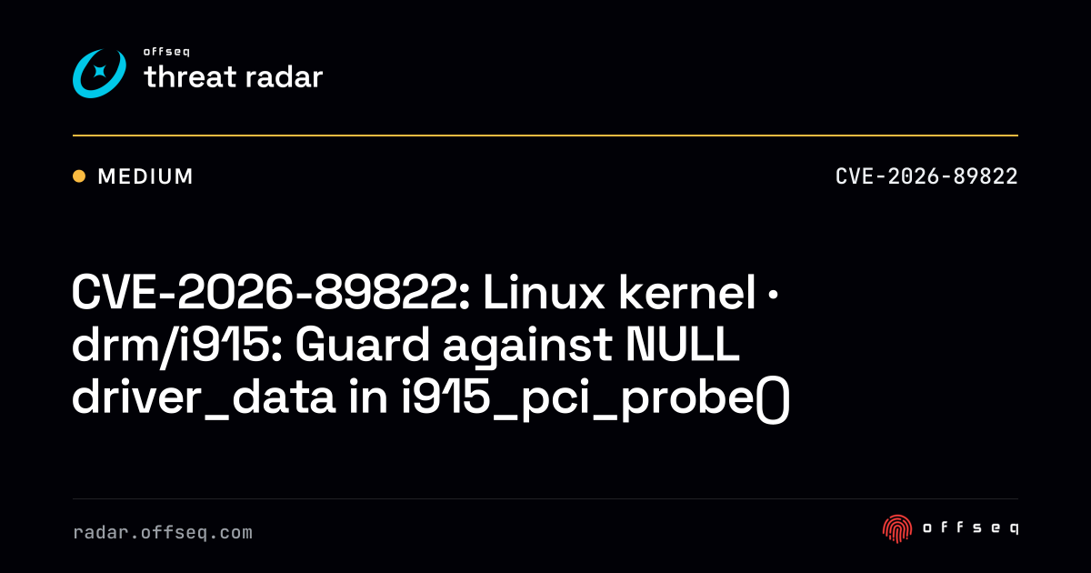 CVE-2026-89822: Linux kernel · drm/i915: Guard against NULL… | Threat Radar